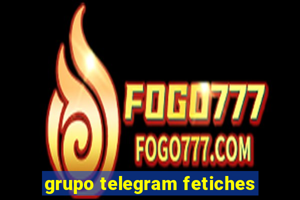 grupo telegram fetiches